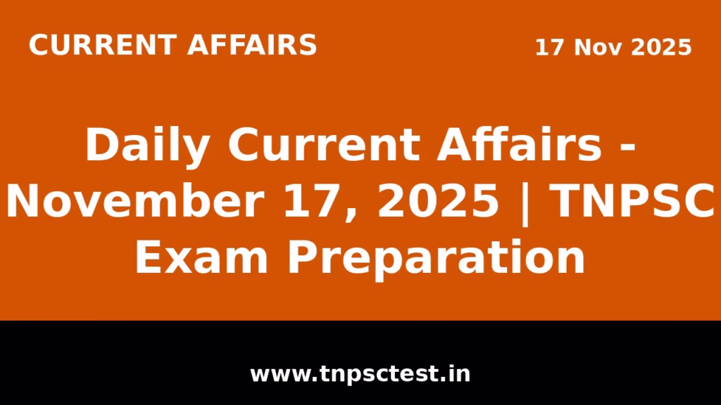 Daily Current Affairs - November 17, 2025 | TNPSC Exam Preparation